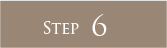 STEP 6